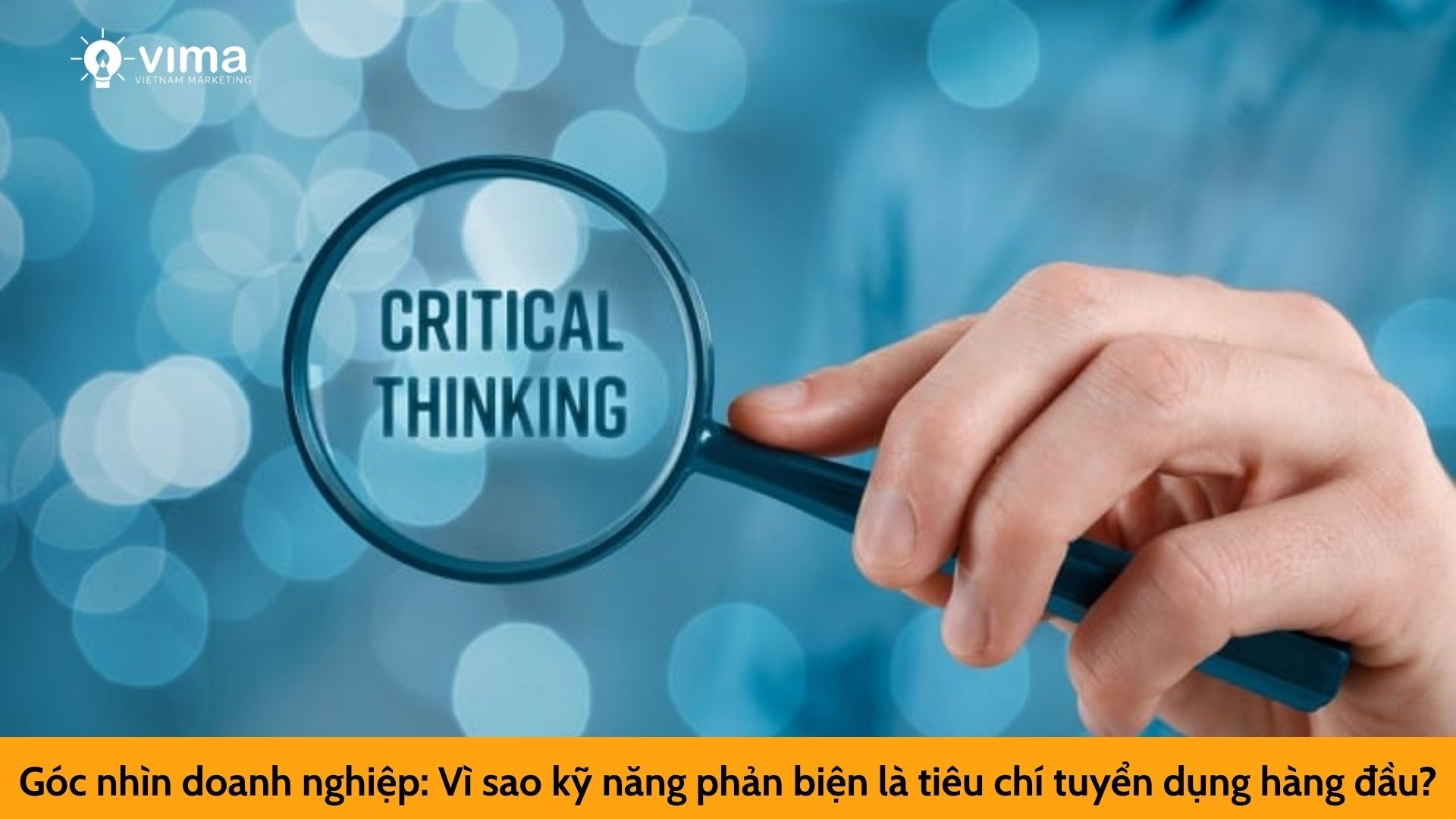Góc nhìn doanh nghiệp: Vì sao kỹ năng phản biện là tiêu chí tuyển dụng hàng đầu?
